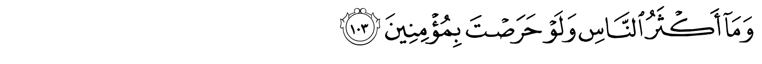 وَمَآ أَكْثَرُ النَّاسِ وَلَوْ حَرَصْتَ بِمُؤْمِنِينَ