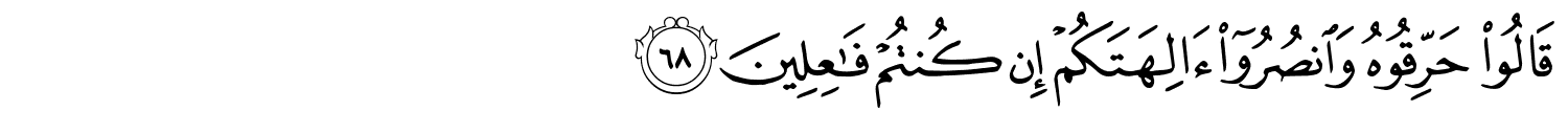 قَالُوا حَرِّقُوهُ وَٱنصُرُوٓا۟ ءَالِهَتَكُمْ إِن كُنتُمْ فَـٰعِلِينَ