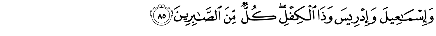 وَإِسْمَـٰعِيلَ وَإِدْرِيسَ وَذَا ٱلْكِفْلِ ۖ كُلٌّۭ مِّنَ ٱلصَّـٰبِرِينَ