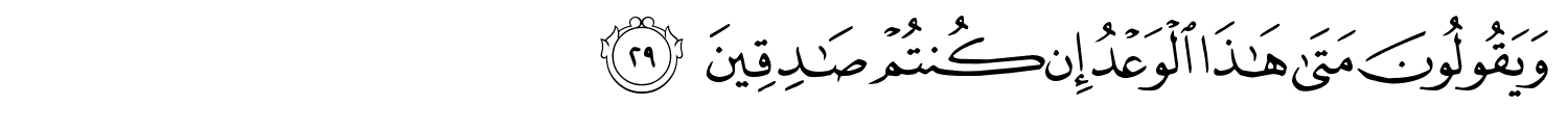 وَيَقُولُونَ مَتَى هَـٰذَا ٱلْوَعْدُ إِن كُنتُمْ صَـٰدِقِينَ