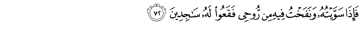 فَإِذَا سَوَّيْتُهُ وَنَفَخْتُ فِيهِ مِن رُّوحِي فَقَعُوا لَهُ سَـٰجِدِينَ