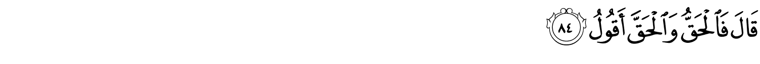 قَالَ فَالْحَقُّ وَالْحَقَّ أَقُولُ