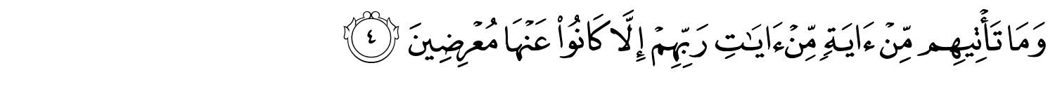 وَمَا تَأْتِيهِم مِّنْ ءَايَةٍۢ مِّنْ ءَايَـٰتِ رَبِّهِمْ إِلاَّ كَانُواْ عَنْهَا مُعْرِضِينَ